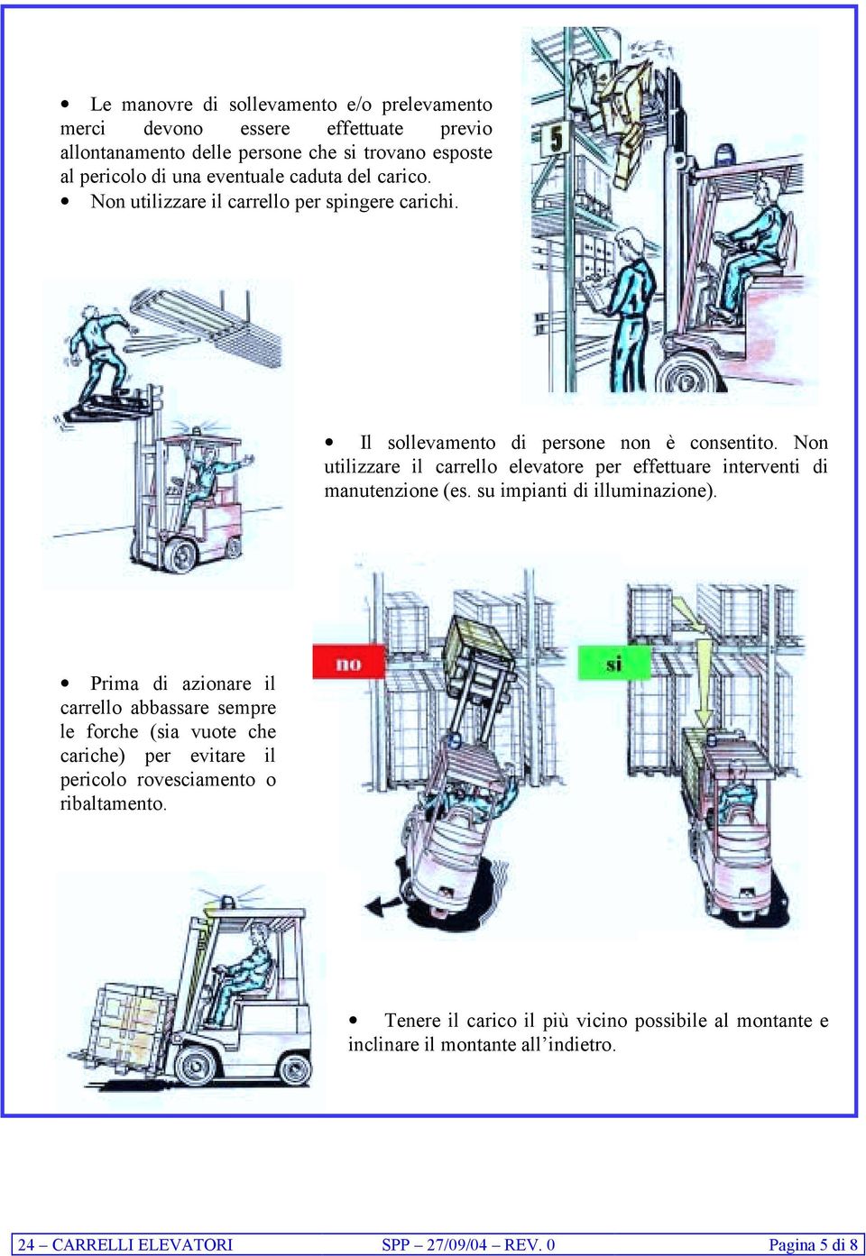 Non utilizzare il carrello elevatore per effettuare interventi di manutenzione (es. su impianti di illuminazione).