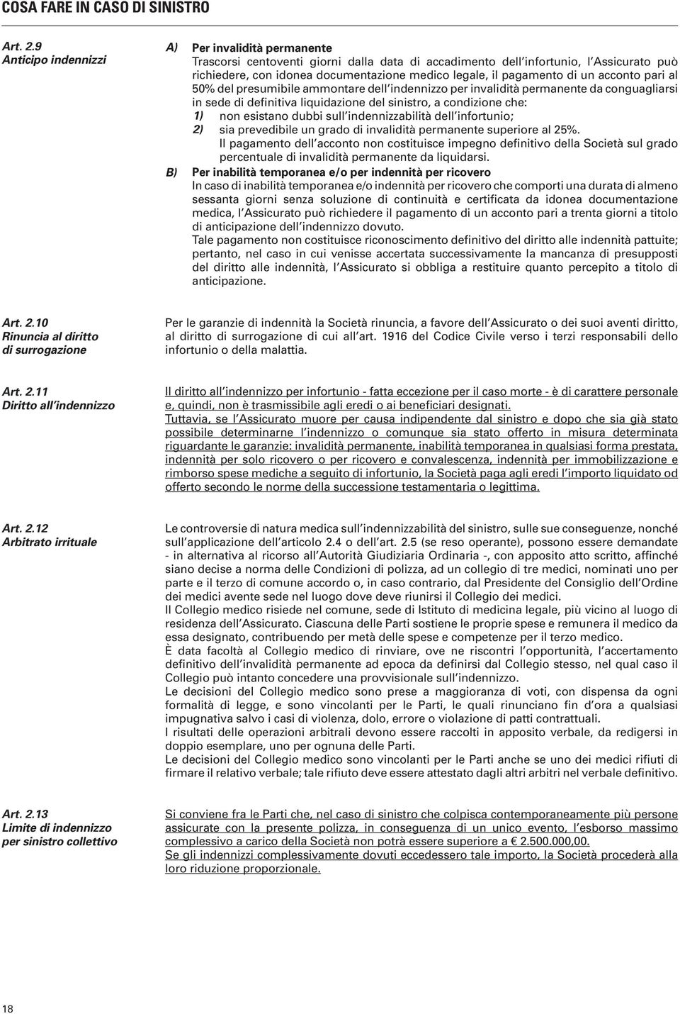 pagamento di un acconto pari al 50% del presumibile ammontare dell indennizzo per invalidità permanente da conguagliarsi in sede di definitiva liquidazione del sinistro, a condizione che: 1) 2) non