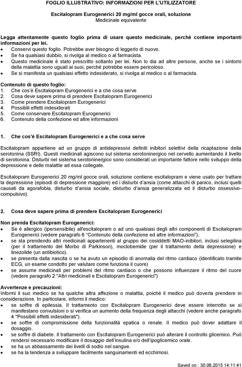 Questo medicinale è stato prescritto soltanto per lei. Non lo dia ad altre persone, anche se i sintomi della malattia sono uguali ai suoi, perché potrebbe essere pericoloso.