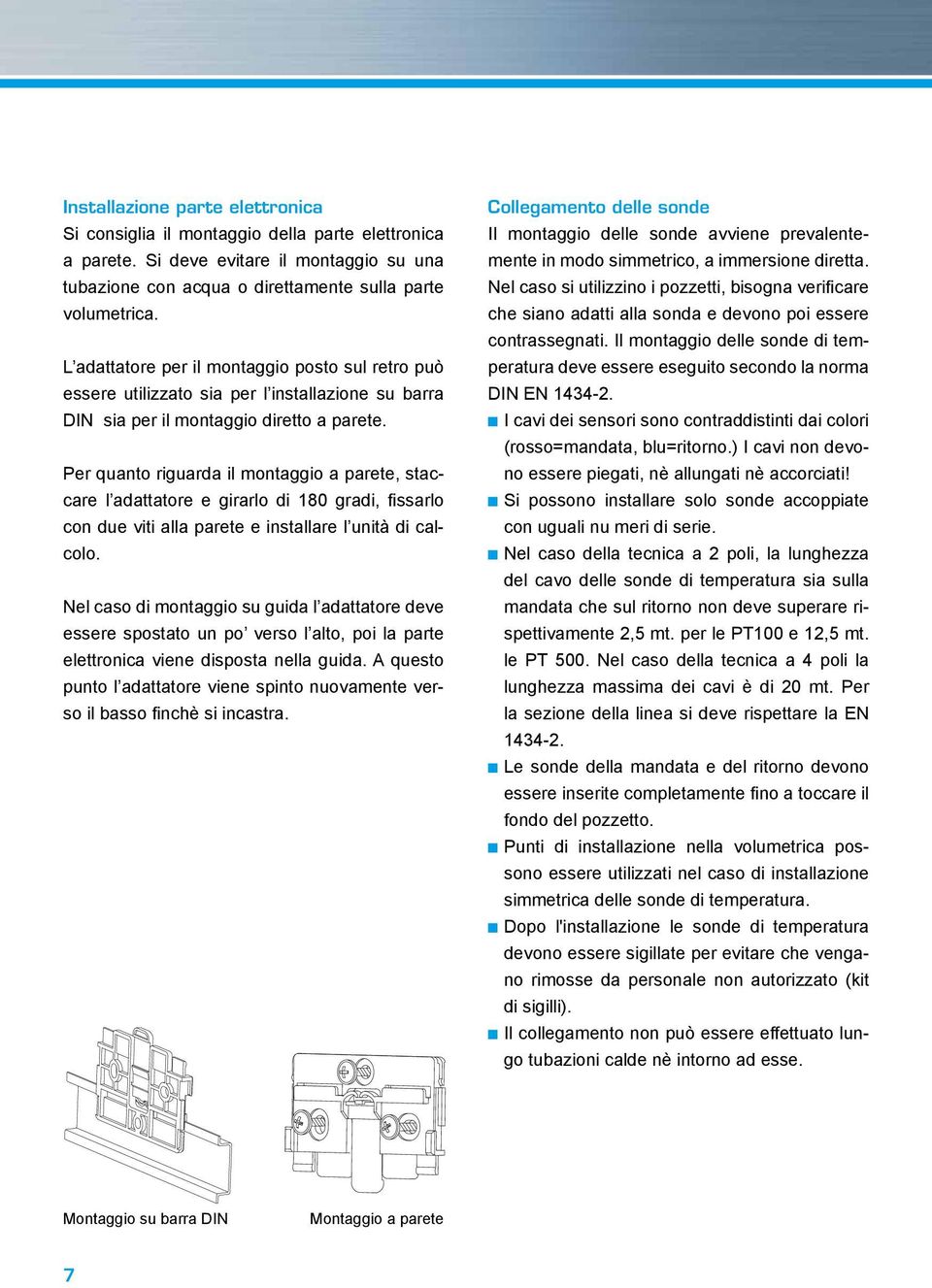 Per quanto riguarda il montaggio a parete, staccare l adattatore e girarlo di 180 gradi, fissarlo con due viti alla parete e installare l unità di calcolo.