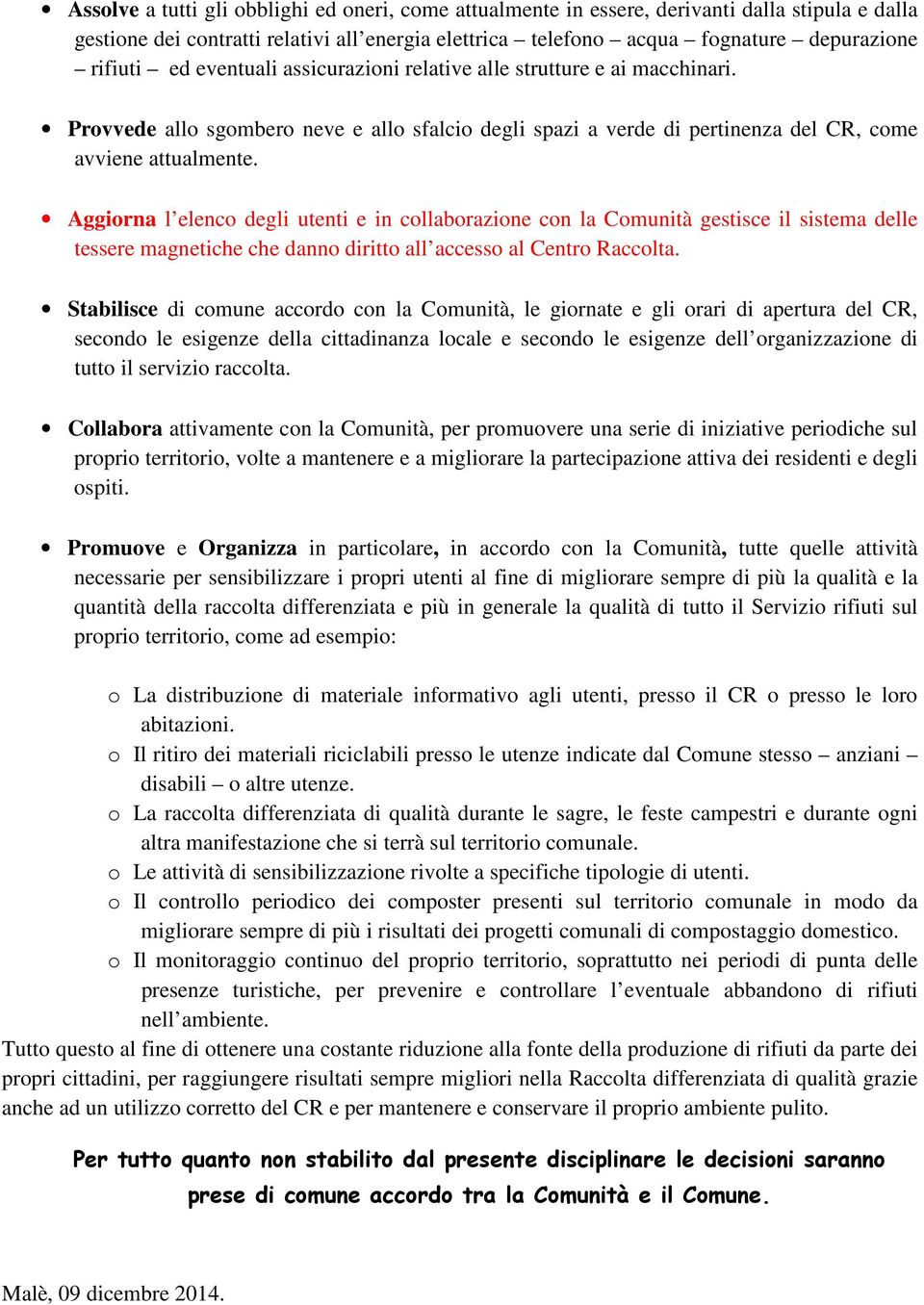 Aggiorna l elenco degli utenti e in collaborazione con la Comunità gestisce il sistema delle tessere magnetiche che danno diritto all accesso al Centro Raccolta.