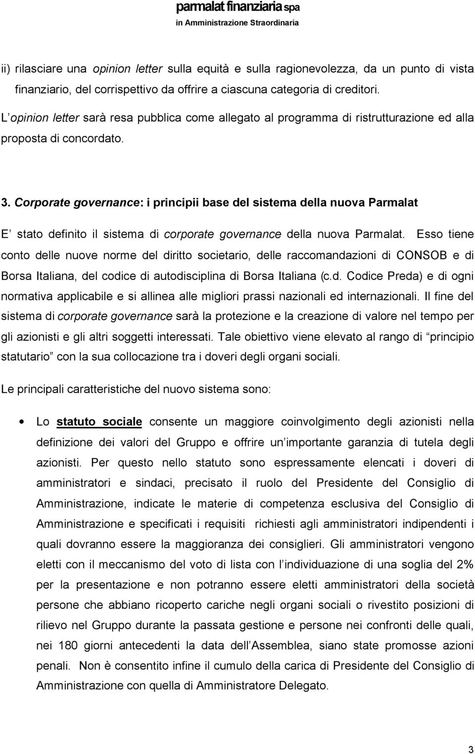 Corporate governance: i principii base del sistema della nuova Parmalat E stato definito il sistema di corporate governance della nuova Parmalat.