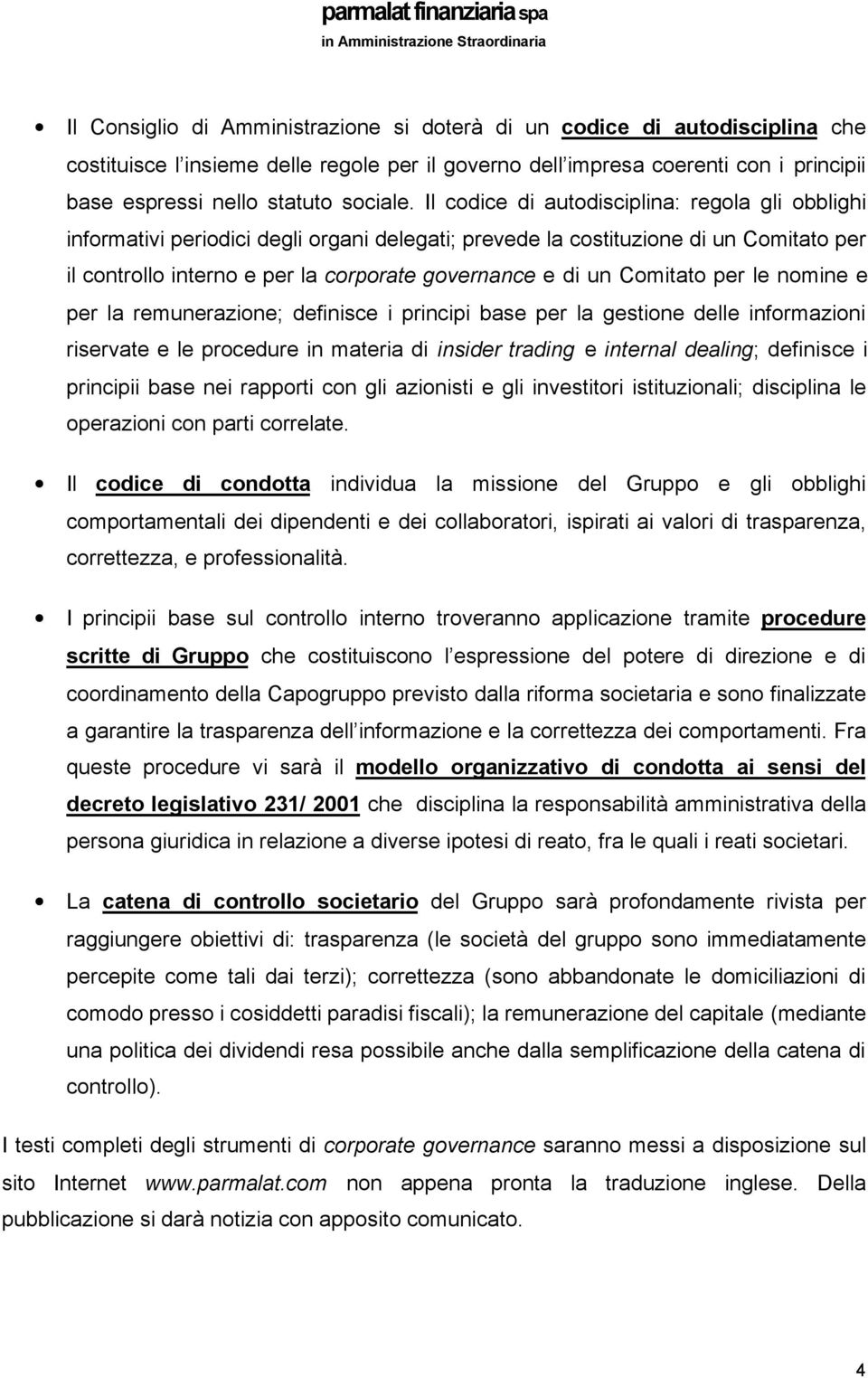 Il codice di autodisciplina: regola gli obblighi informativi periodici degli organi delegati; prevede la costituzione di un Comitato per il controllo interno e per la corporate governance e di un