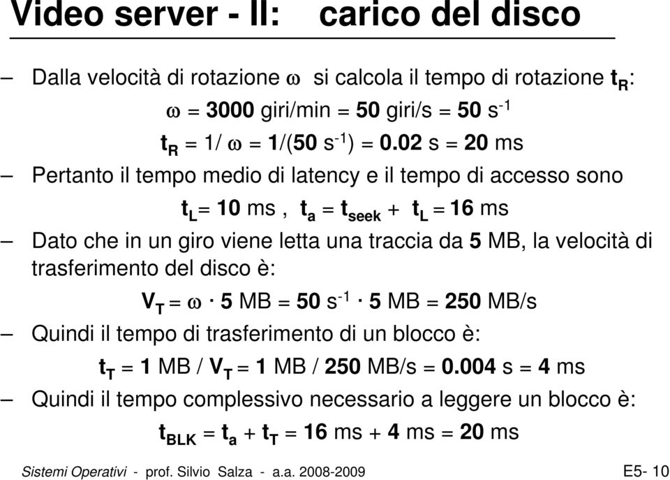 velocità di trasferimento del disco è: V T = ω 5 MB = 50 s -1 5 MB = 250 MB/s Quindi il tempo di trasferimento di un blocco è: t T = 1 MB / V T = 1 MB / 250 MB/s = 0.