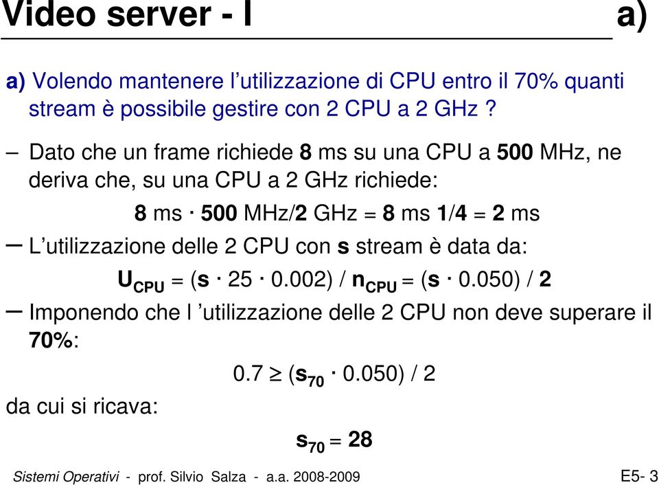 L utilizzazione delle 2 CPU con s stream è data da: U CPU = (s 25 0.002) / n CPU = (s 0.