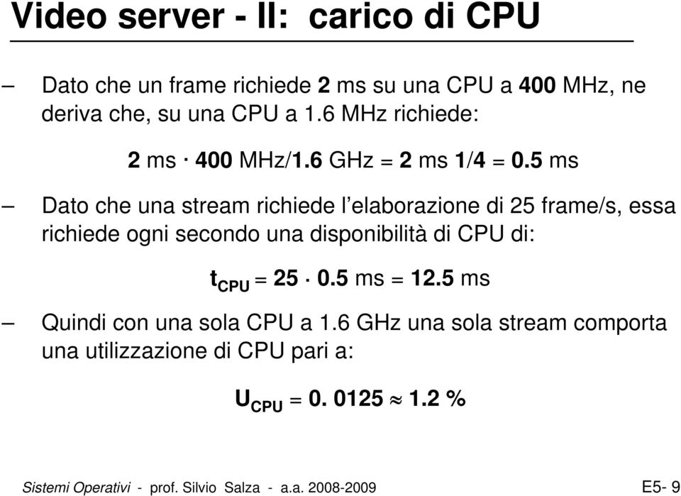 5 ms Dato che una stream richiede l elaborazione di 25 frame/s, essa richiede ogni secondo una disponibilità di CPU di: t