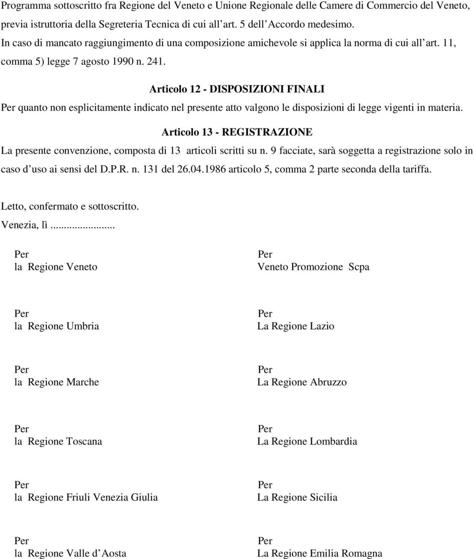 Articolo 12 - DISPOSIZIONI FINALI quanto non esplicitamente indicato nel presente atto valgono le disposizioni di legge vigenti in materia.