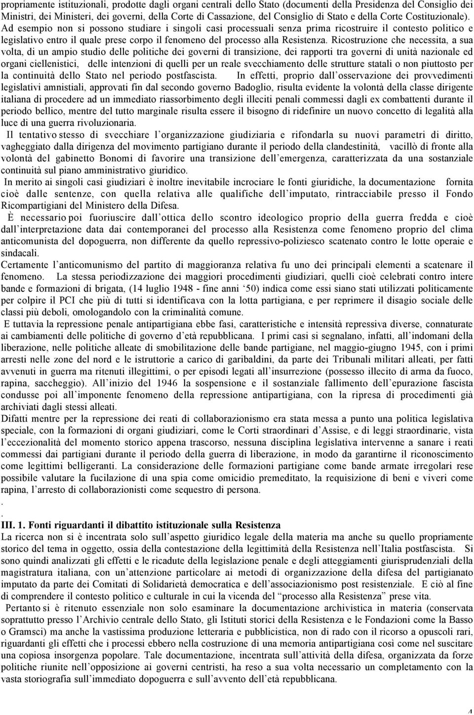 Ad esempio non si possono studiare i singoli casi processuali senza prima ricostruire il contesto politico e legislativo entro il quale prese corpo il fenomeno del processo alla Resistenza.