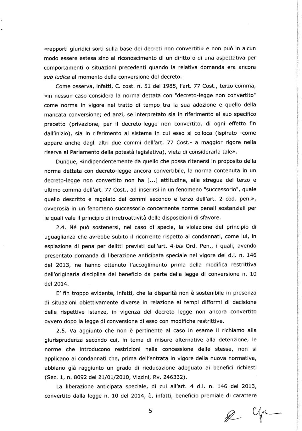 , terzo comma, «in nessun caso considera la norma dettata con "decreto-legge non convertito" come norma in vigore nel tratto di tempo tra la sua adozione e quello della mancata conversione; ed anzi,