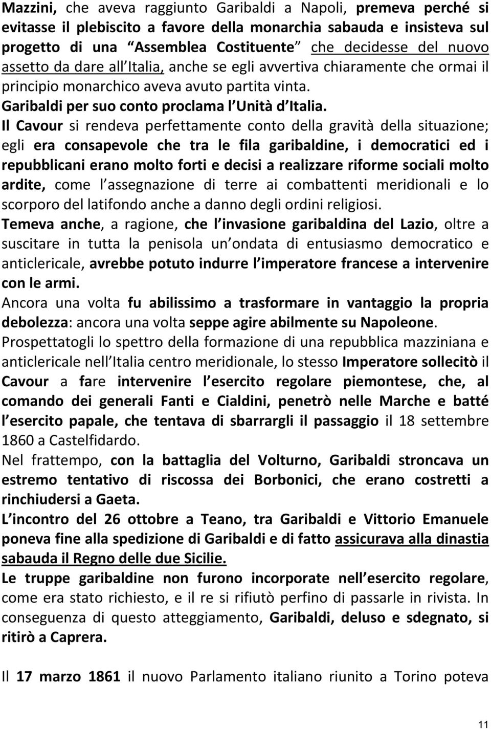 Il Cavour si rendeva perfettamente conto della gravità della situazione; egli era consapevole che tra le fila garibaldine, i democratici ed i repubblicani erano molto forti e decisi a realizzare