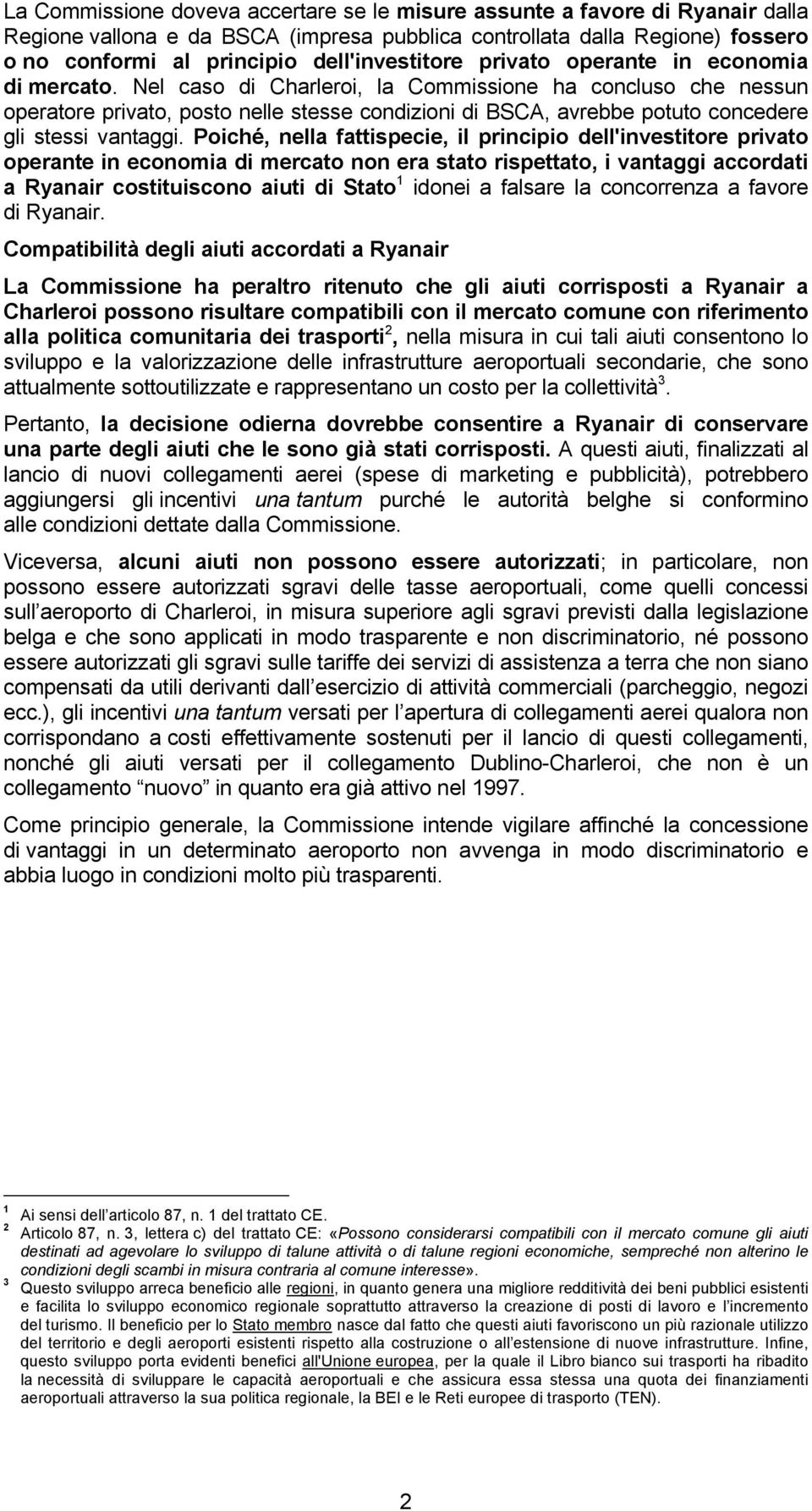 Nel caso di Charleroi, la Commissione ha concluso che nessun operatore privato, posto nelle stesse condizioni di BSCA, avrebbe potuto concedere gli stessi vantaggi.