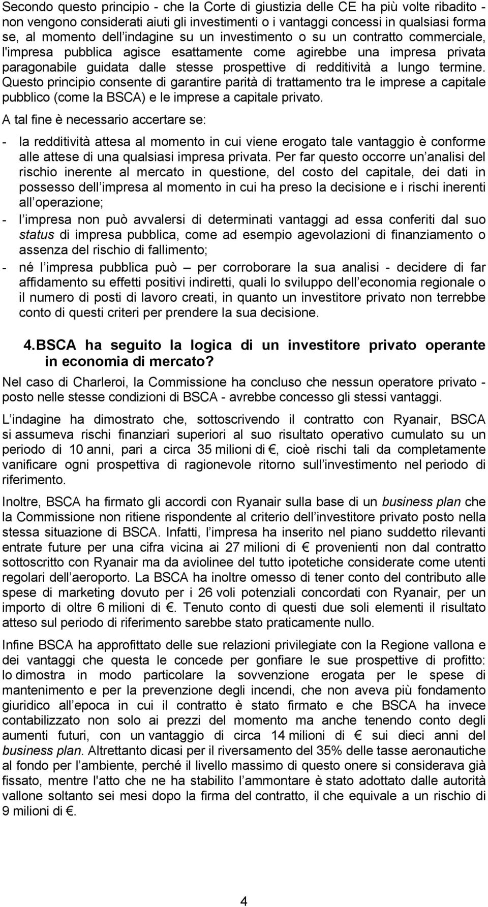 termine. Questo principio consente di garantire parità di trattamento tra le imprese a capitale pubblico (come la BSCA) e le imprese a capitale privato.