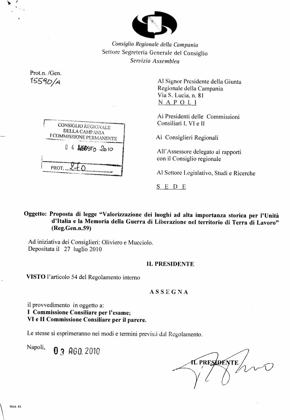 il provvedimento in oggetto a: I Commissione Consiliare per l esame; A S S G N A VISTO l articolo 54 del Regolamento interno IL PRESIDENTE Depositata il 27 luglio 2010 Ad iniziativa dei Consiglieri: