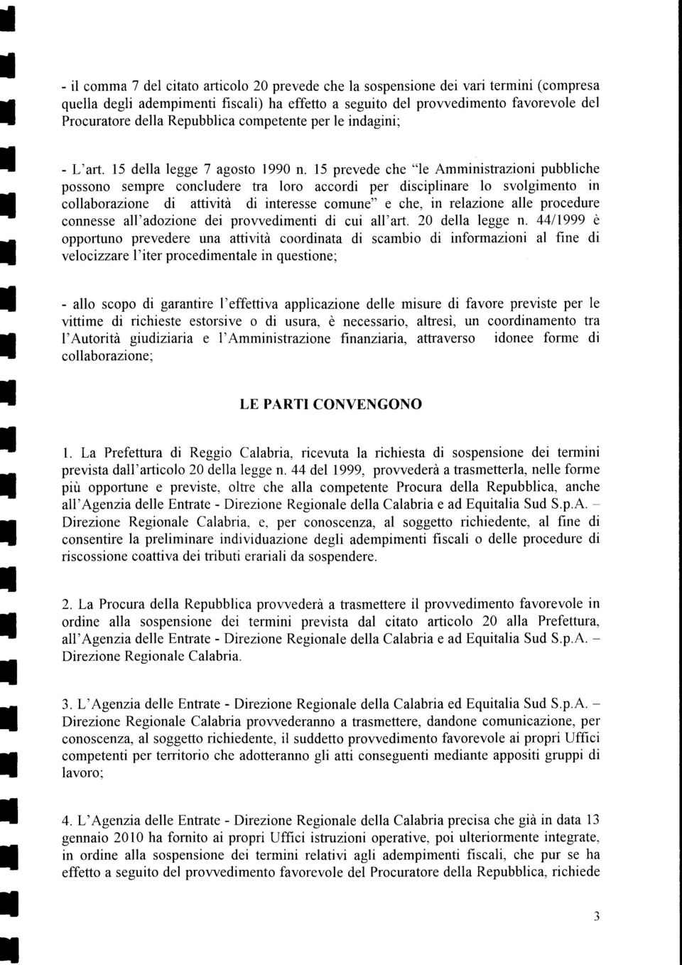 15 prevede che "le Amminisrazioni pubbliche possono sempre concludere ra loro accordi per disciplinare lo svolgimeno in collaborazione di aivià di ineresse comune" e che, in relazione alle procedure