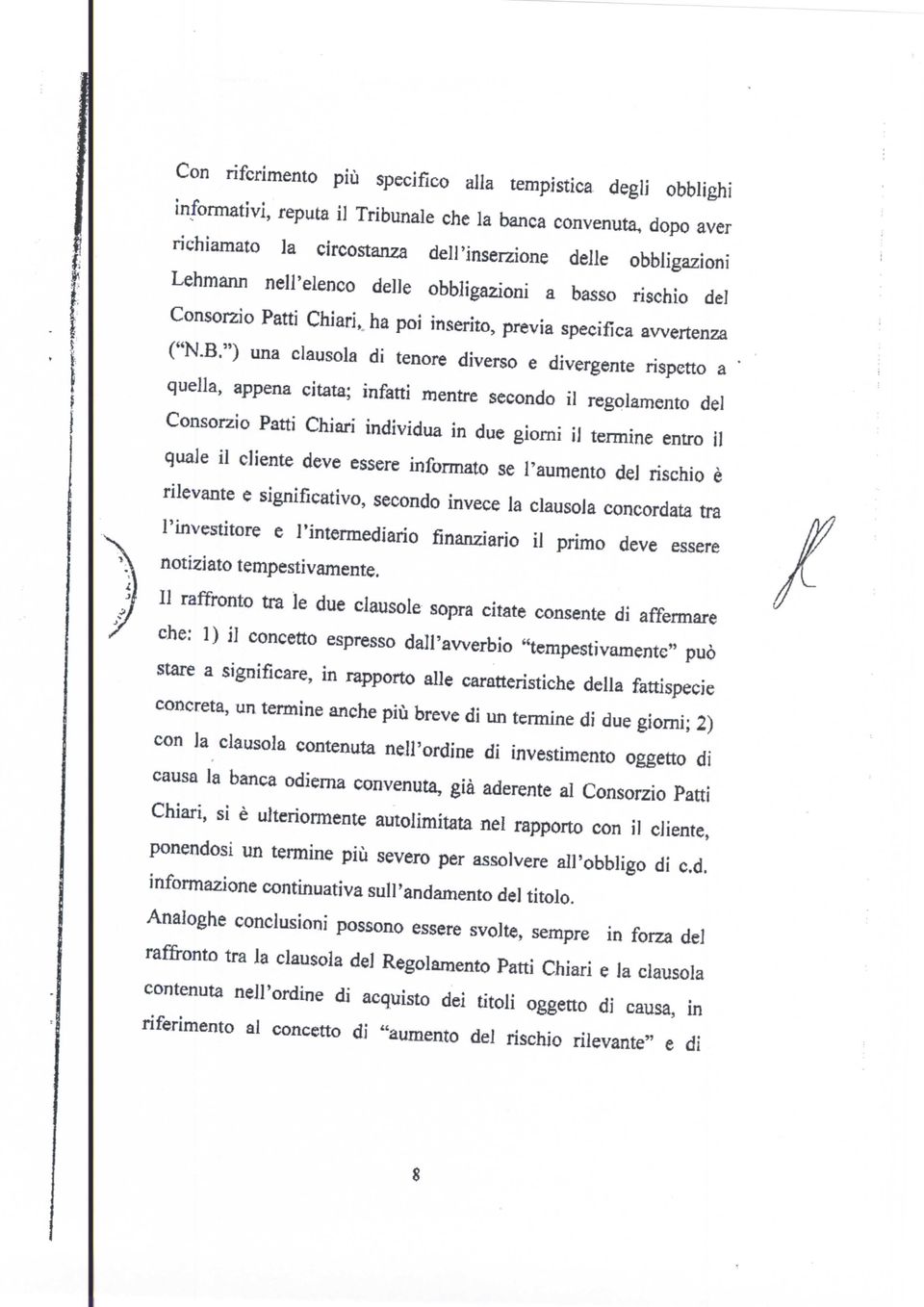 ") una clausola di tenore diverso e divergente rispetto a quella, appena citata; infatti mentre secondo il regolamento del Consorzio Patti Chiari individua in due giorni il termine entro i) quale il