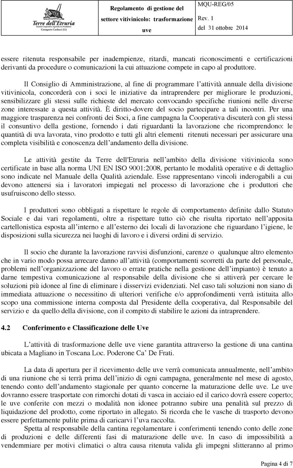 sensibilizzare gli stessi sulle richieste del mercato convocando specifiche riunioni nelle diverse zone interessate a questa attività. È diritto-dovere del socio partecipare a tali incontri.