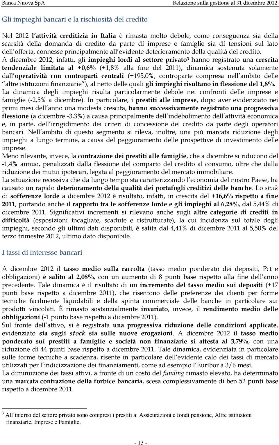 A dicembre 2012, infatti, gli impieghi lordi al settore privato 3 hanno registrato una crescita tendenziale limitata al +0,6% (+1,8% alla fine del 2011), dinamica sostenuta solamente dall operatività