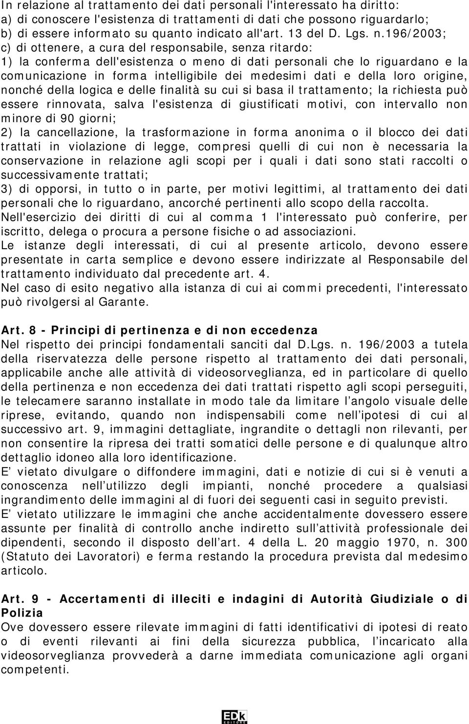 196/2003; c) di ottenere, a cura del responsabile, senza ritardo: 1) la conferma dell'esistenza o meno di dati personali che lo riguardano e la comunicazione in forma intelligibile dei medesimi dati