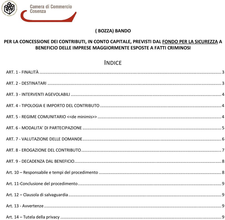 .. 4 ART. 6 - MODALITA DI PARTECIPAZIONE... 5 ART. 7 - VALUTAZIONE DELLE DOMANDE... 6 ART. 8 - EROGAZIONE DEL CONTRIBUTO... 7 ART. 9 - DECADENZA DAL BENEFICIO... 8 Art.