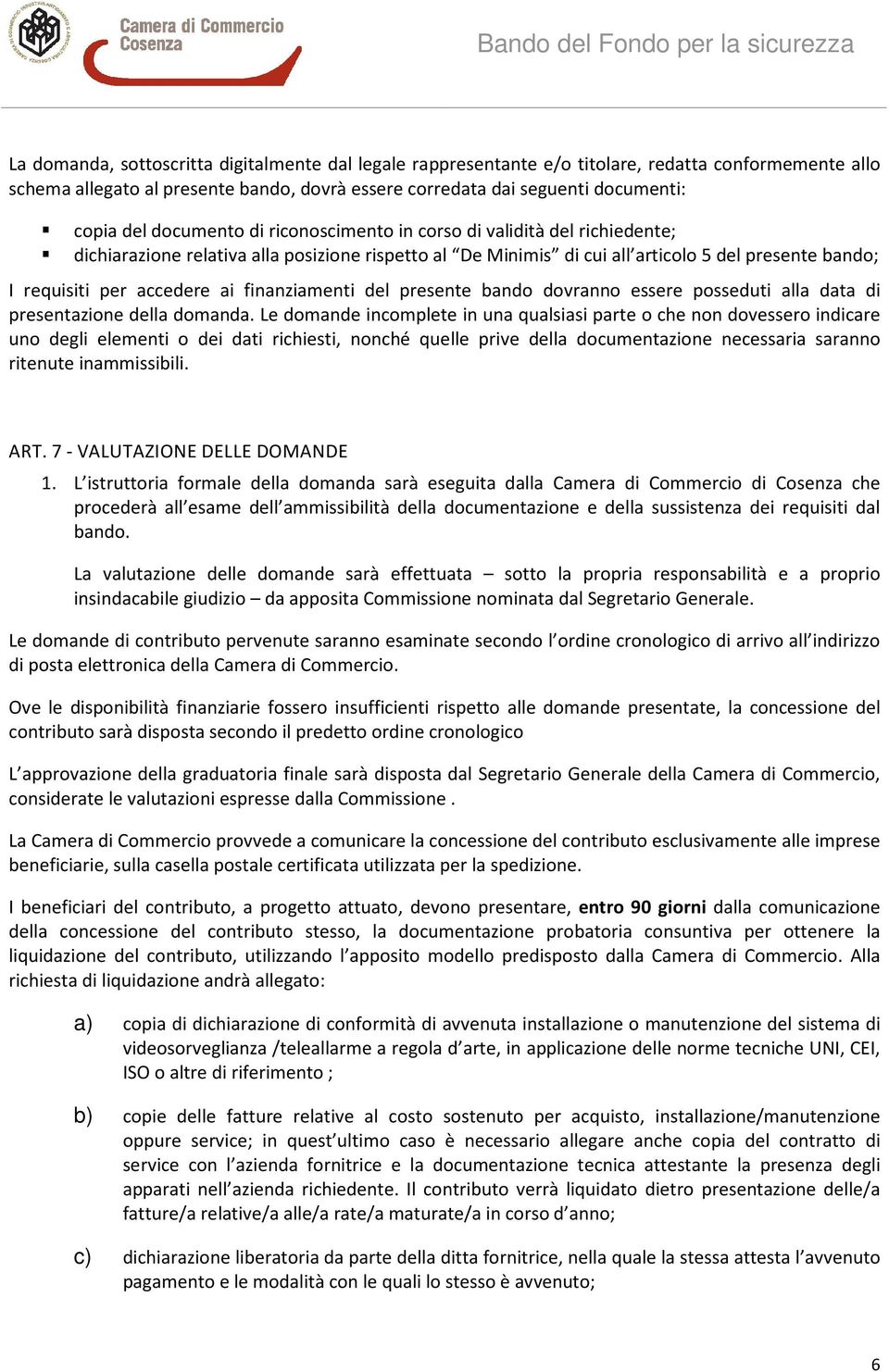 finanziamenti del presente bando dovranno essere posseduti alla data di presentazione della domanda.