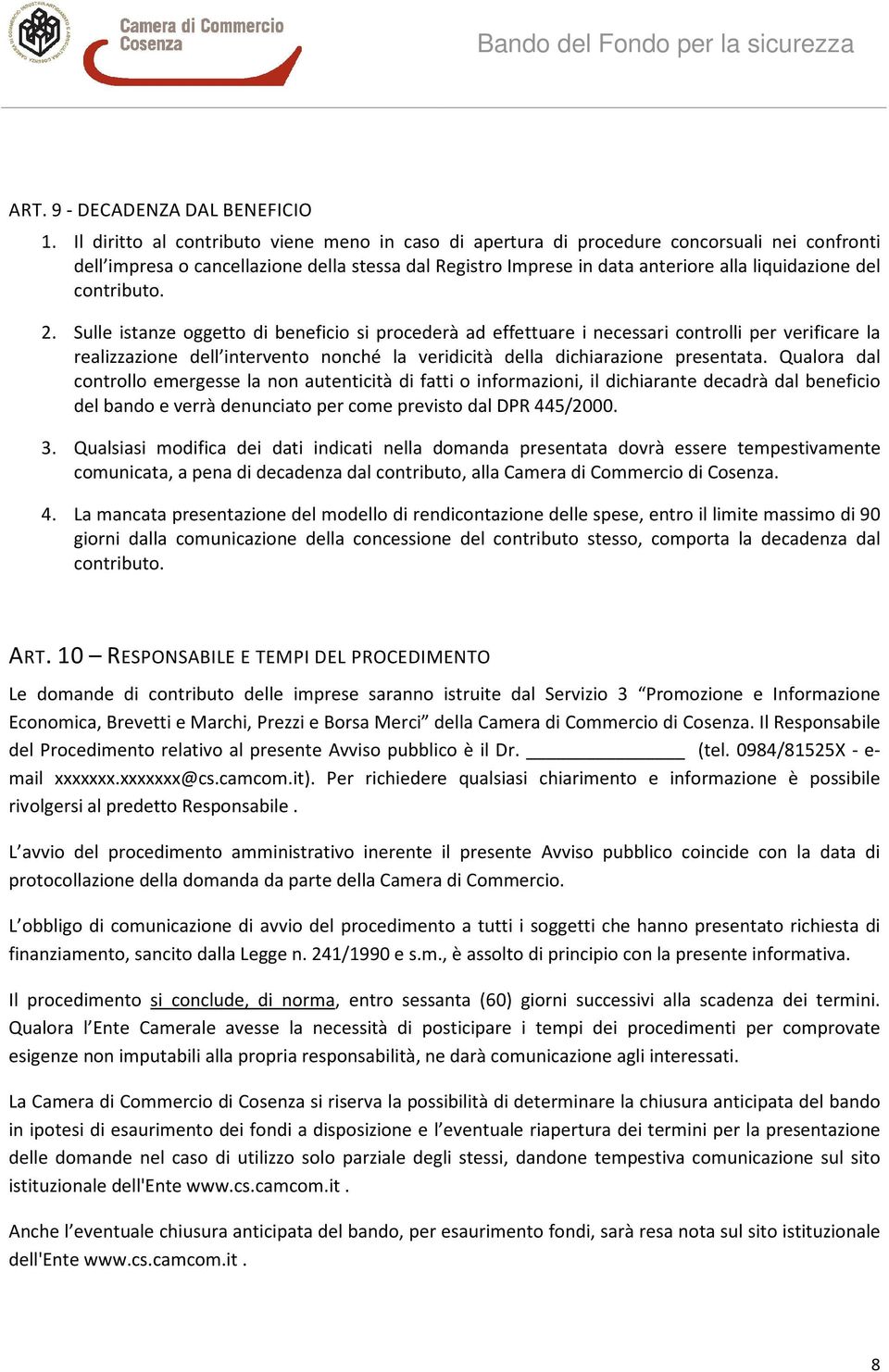 contributo. 2. Sulle istanze oggetto di beneficio si procederà ad effettuare i necessari controlli per verificare la realizzazione dell intervento nonché la veridicità della dichiarazione presentata.