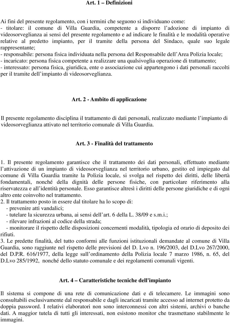 rappresentante; - responsabile: persona fisica individuata nella persona del Responsabile dell Area Polizia locale; - incaricato: persona fisica competente a realizzare una qualsivoglia operazione di