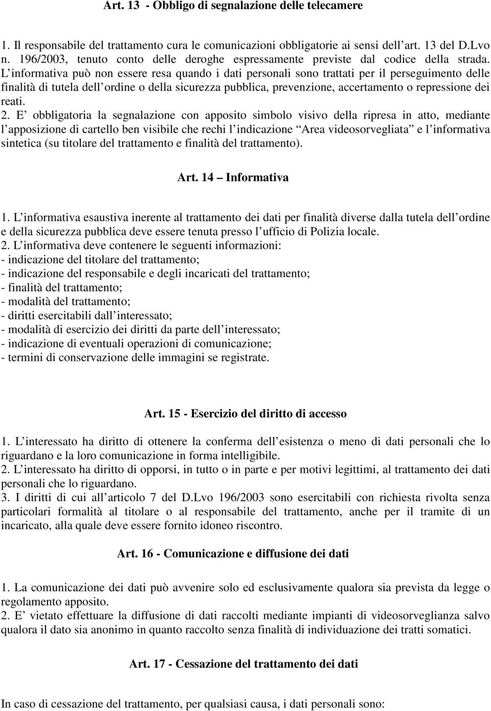 L informativa può non essere resa quando i dati personali sono trattati per il perseguimento delle finalità di tutela dell ordine o della sicurezza pubblica, prevenzione, accertamento o repressione