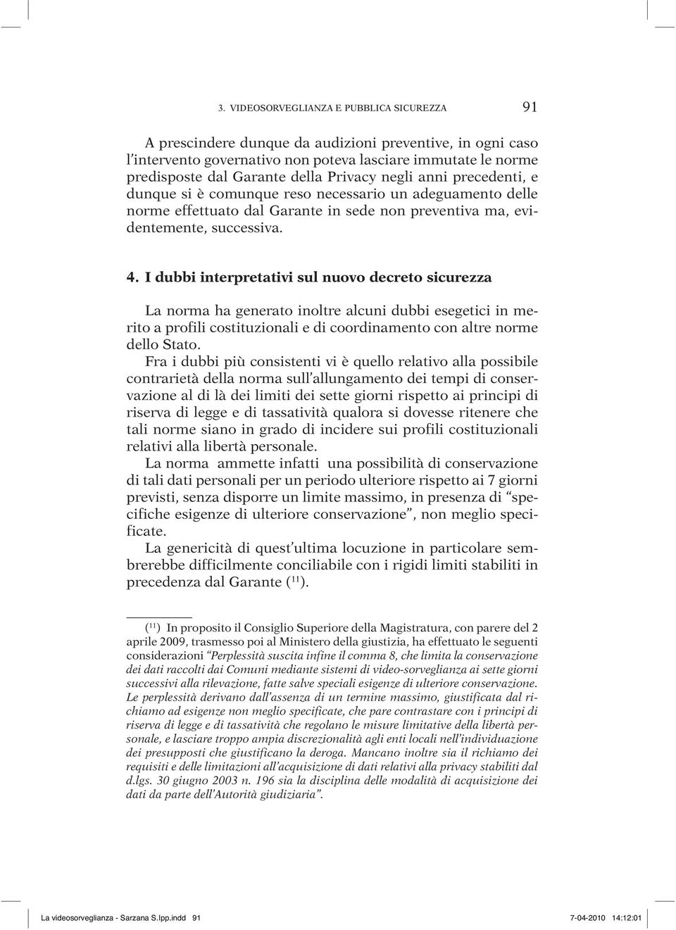 I dubbi interpretativi sul nuovo decreto sicurezza La norma ha generato inoltre alcuni dubbi esegetici in merito a profili costituzionali e di coordinamento con altre norme dello Stato.