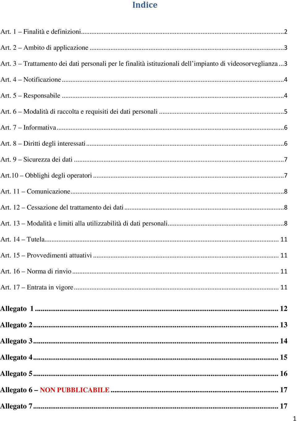 10 Obblighi degli operatori...7 Art. 11 Comunicazione...8 Art. 12 Cessazione del trattamento dei dati...8 Art. 13 Modalità e limiti alla utilizzabilità di dati personali...8 Art. 14 Tutela... 11 Art.