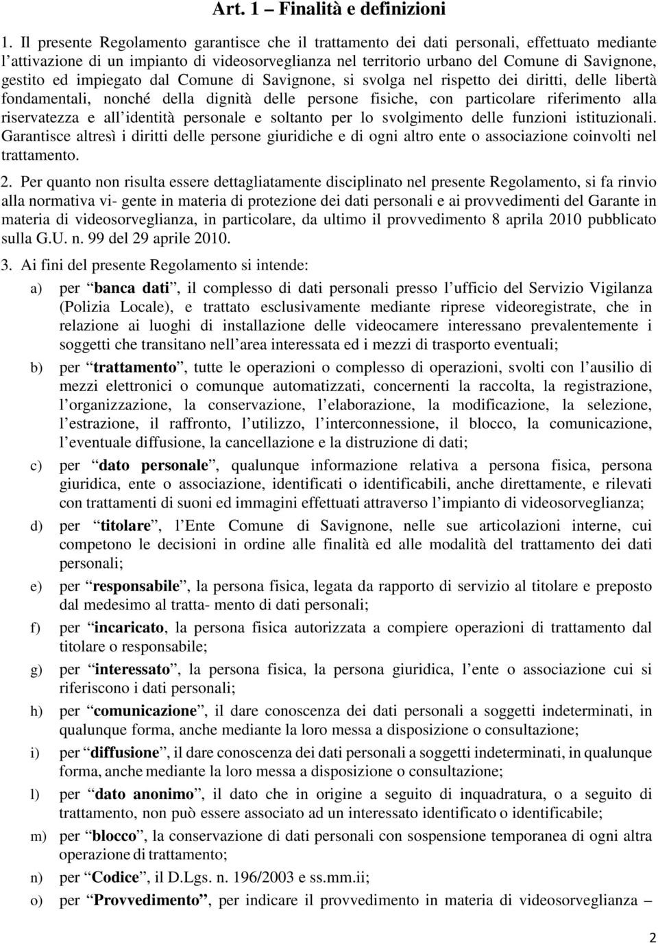 ed impiegato dal Comune di Savignone, si svolga nel rispetto dei diritti, delle libertà fondamentali, nonché della dignità delle persone fisiche, con particolare riferimento alla riservatezza e all