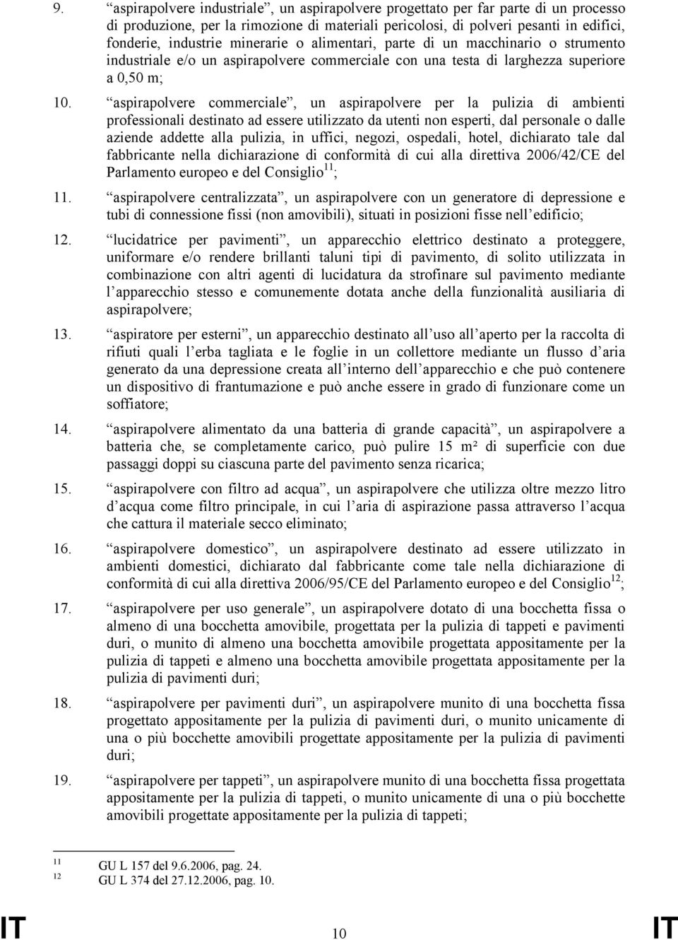 aspirapolvere commerciale, un aspirapolvere per la pulizia di ambienti professionali destinato ad essere utilizzato da utenti non esperti, dal personale o dalle aziende addette alla pulizia, in