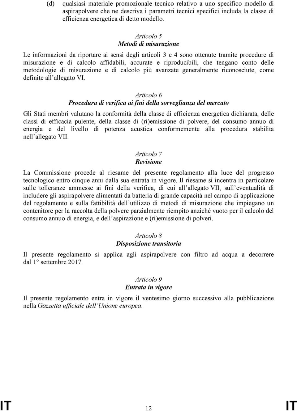 Articolo 5 Metodi di misurazione Le informazioni da riportare ai sensi degli articoli 3 e 4 sono ottenute tramite procedure di misurazione e di calcolo affidabili, accurate e riproducibili, che