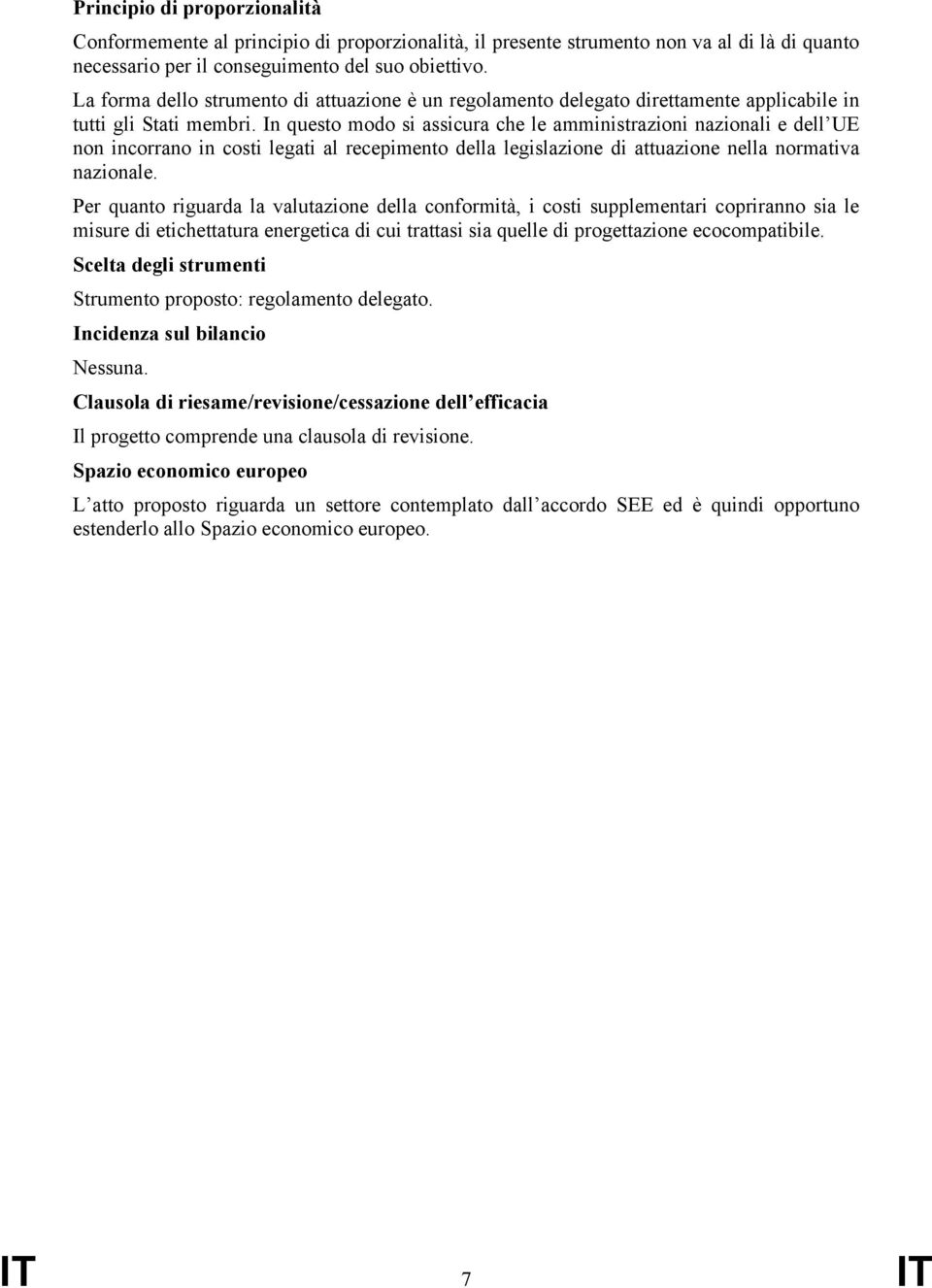 In questo modo si assicura che le amministrazioni nazionali e dell UE non incorrano in costi legati al recepimento della legislazione di attuazione nella normativa nazionale.