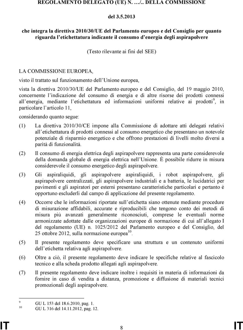 SEE) LA COMMISSIONE EUROPEA, visto il trattato sul funzionamento dell Unione europea, vista la direttiva 2010/30/UE del Parlamento europeo e del Consiglio, del 19 maggio 2010, concernente l