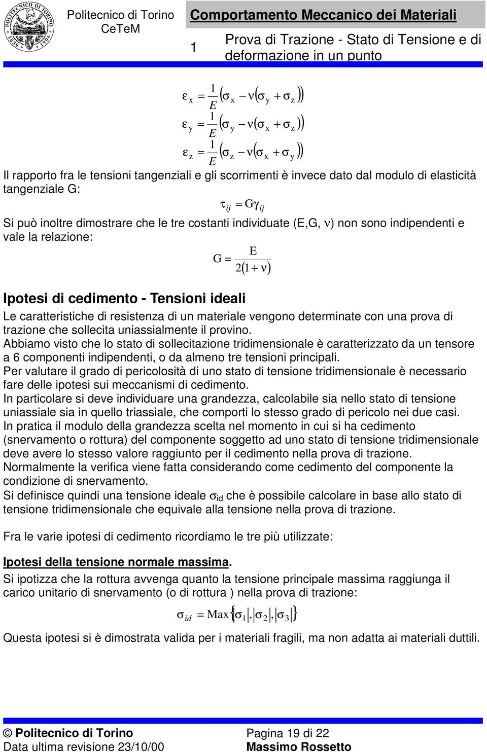 sollecita uiassialmete il provio. Abbiamo visto che lo stato di sollecitazioe tridimesioale è caratterizzato da u tesore a 6 compoeti idipedeti, o da almeo tre tesioi pricipali.