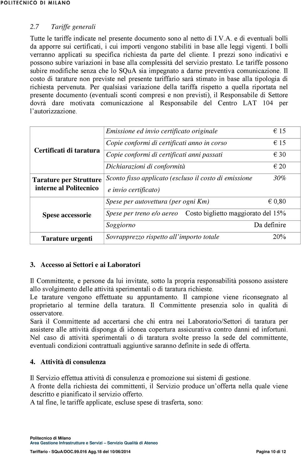 I prezzi sono indicativi e possono subire variazioni in base alla complessità del servizio prestato.