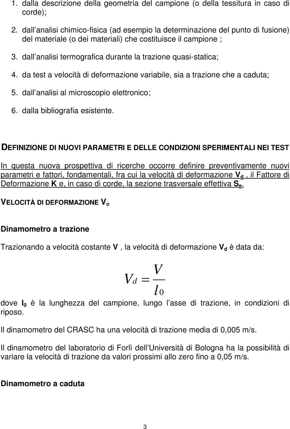 dall analisi termografica durante la trazione quasi-statica; 4. da test a velocità di deformazione variabile, sia a trazione che a caduta; 5. dall analisi al microscopio elettronico; 6.