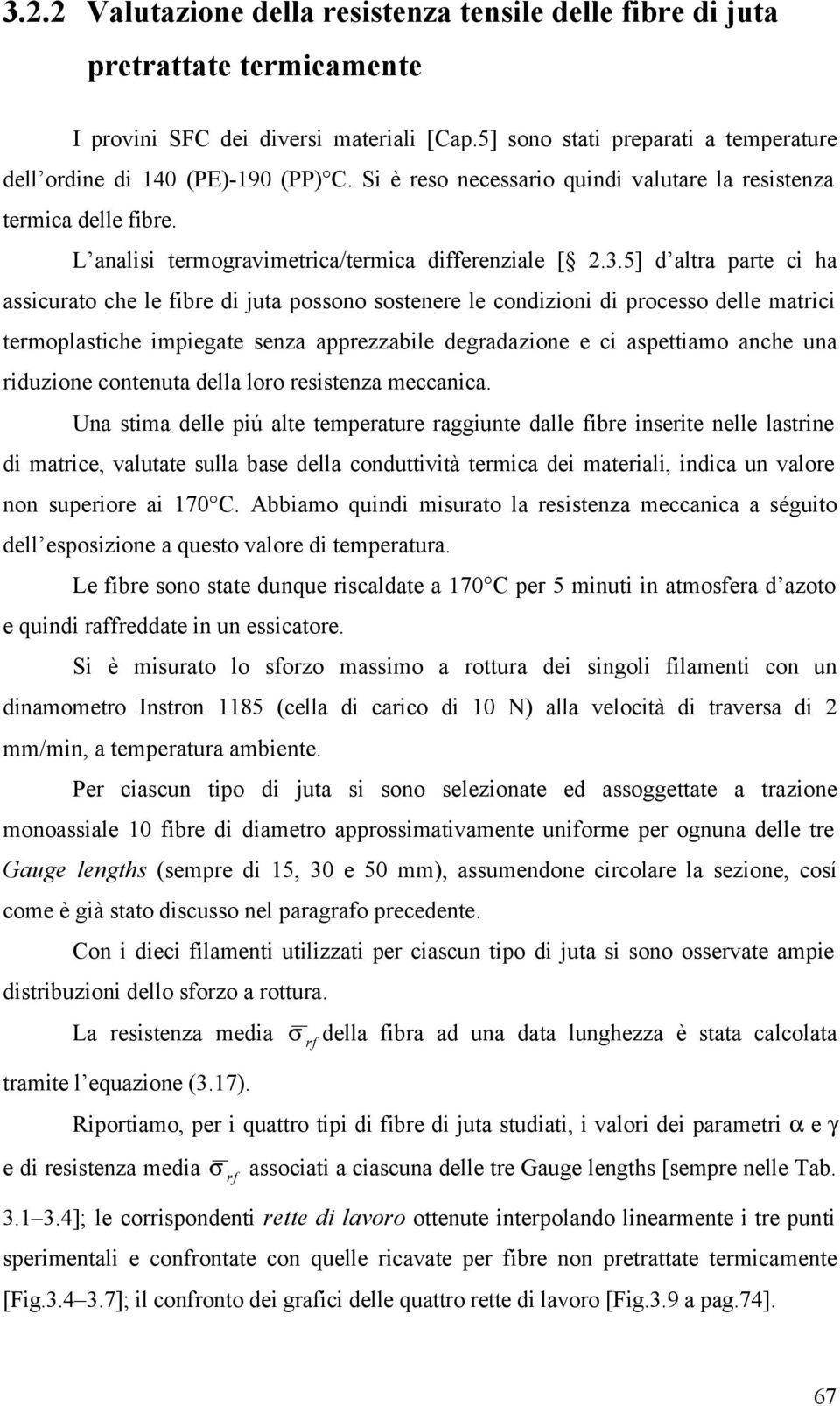 3.5] d altra parte ci ha assicurato che le fibre di juta possono sostenere le condizioni di processo delle matrici termoplastiche impiegate senza apprezzabile degradazione e ci aspettiamo anche una