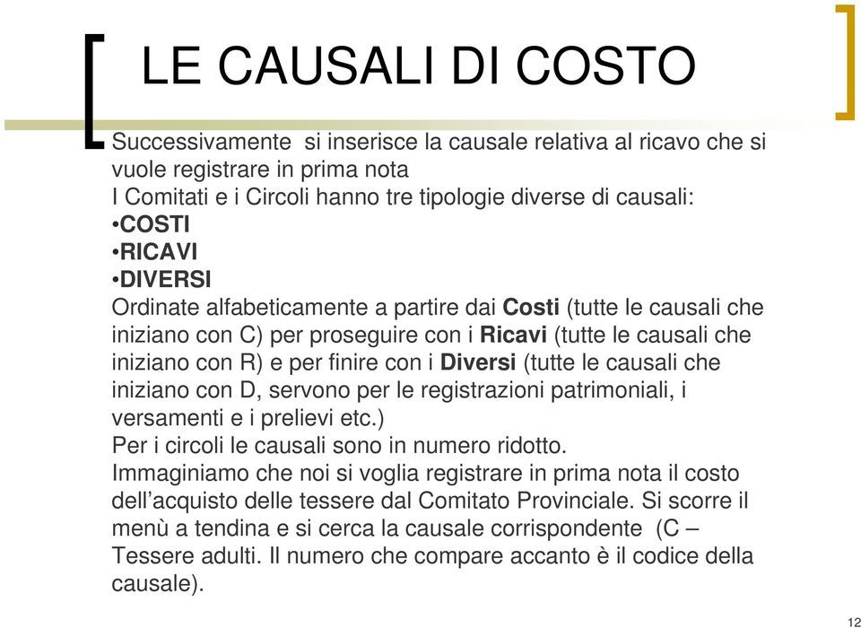 causali che iniziano con D, servono per le registrazioni patrimoniali, i versamenti e i prelievi etc.) Per i circoli le causali sono in numero ridotto.