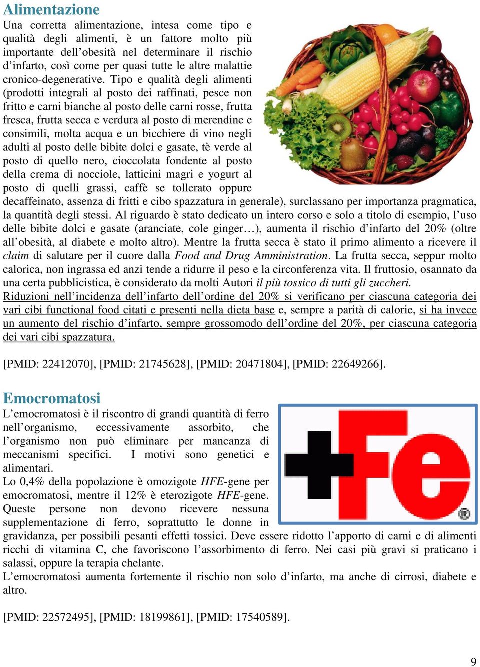 Tipo e qualità degli alimenti (prodotti integrali al posto dei raffinati, pesce non fritto e carni bianche al posto delle carni rosse, frutta fresca, frutta secca e verdura al posto di merendine e