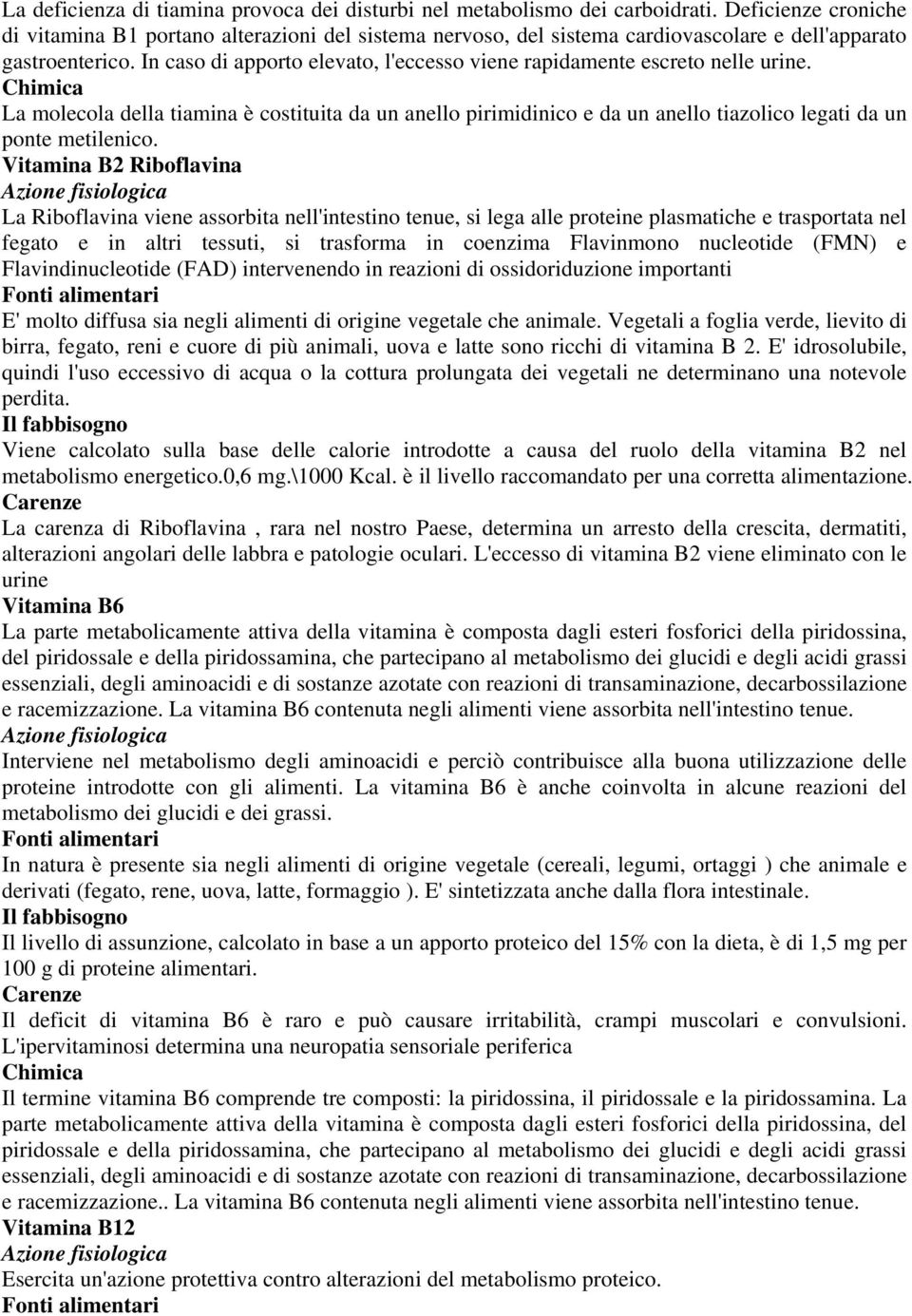 In caso di apporto elevato, l'eccesso viene rapidamente escreto nelle urine. La molecola della tiamina è costituita da un anello pirimidinico e da un anello tiazolico legati da un ponte metilenico.