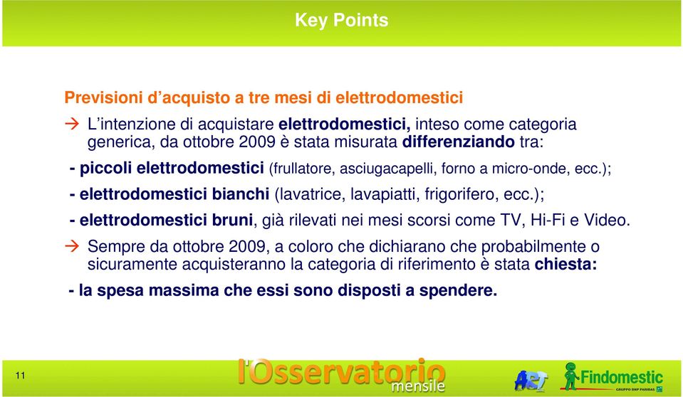 ); - elettrodomestici bianchi (lavatrice, lavapiatti, frigorifero, ecc.); - elettrodomestici bruni, già rilevati nei mesi scorsi come TV, Hi-Fi e Video.