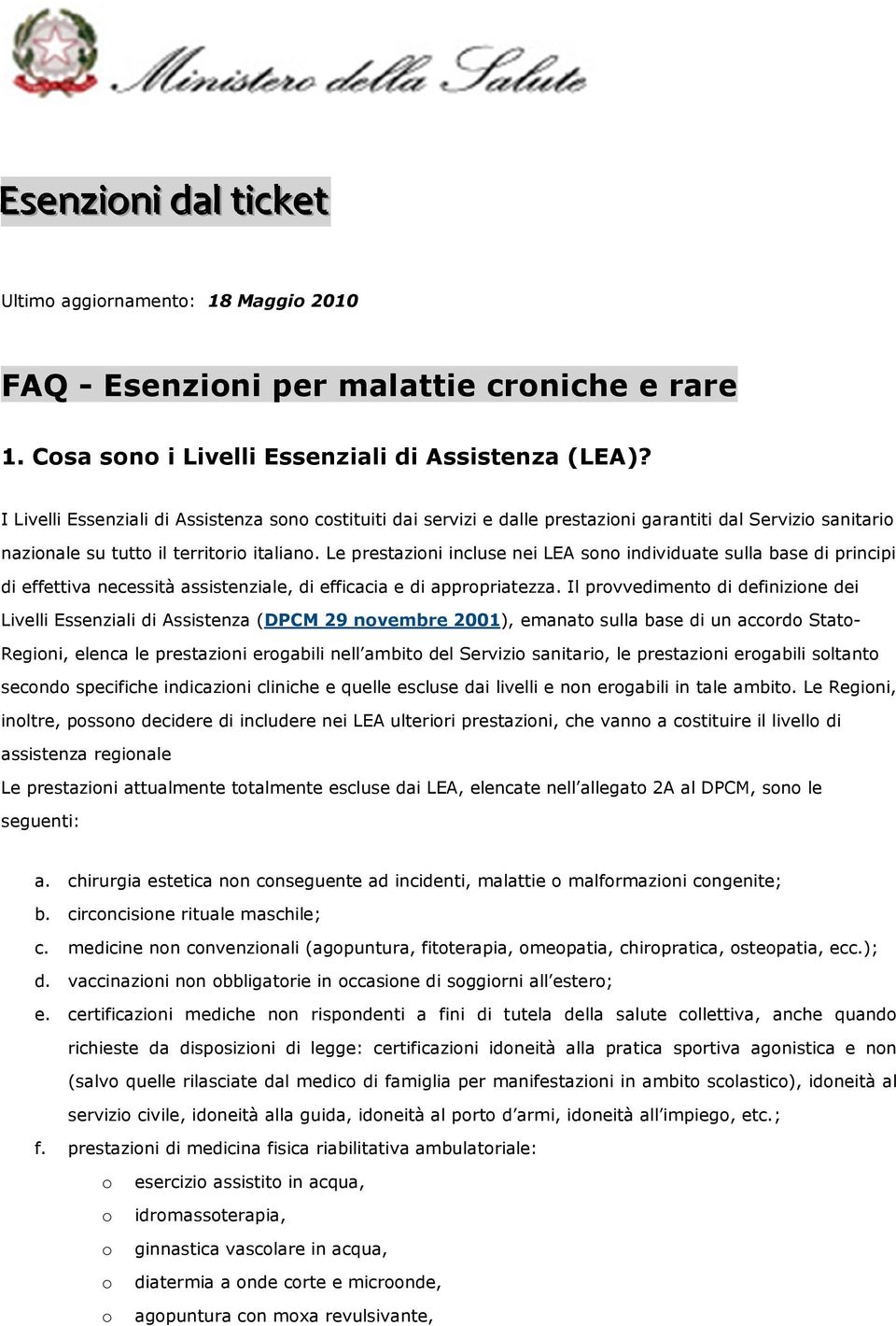 Le prestazini incluse nei LEA sn individuate sulla base di principi di effettiva necessità assistenziale, di efficacia e di apprpriatezza.