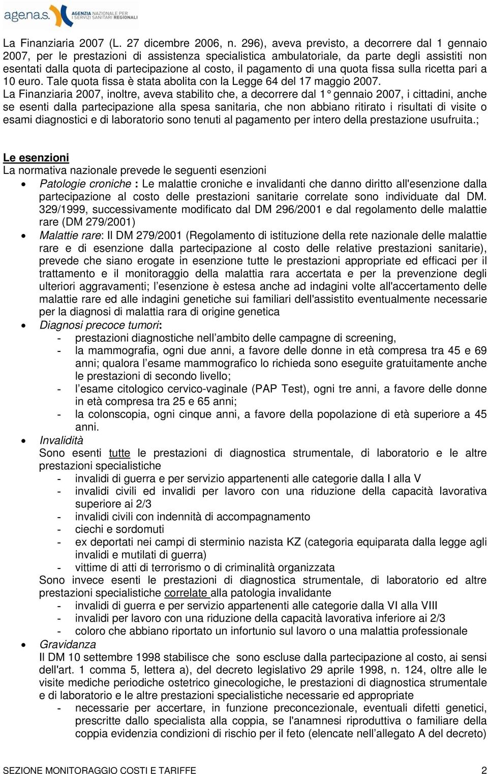 pagamento di una quota fissa sulla ricetta pari a 10 euro. Tale quota fissa è stata abolita con la Legge 64 del 17 maggio 2007.