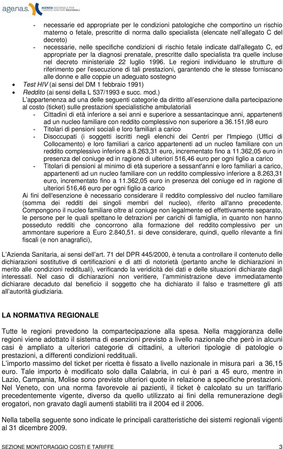 Le regioni individuano le strutture di riferimento per l'esecuzione di tali prestazioni, garantendo che le stesse forniscano alle donne e alle coppie un adeguato sostegno Test HIV (ai sensi del DM 1