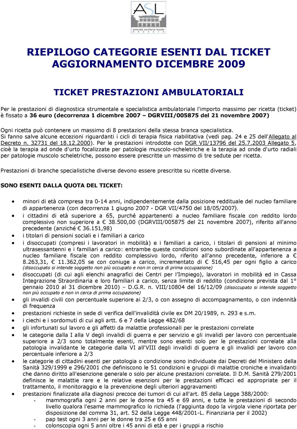 Si fanno salve alcune eccezioni riguardanti i cicli di terapia fisica riabilitativa (vedi pag. 24 e 25 dell'allegato al Decreto n. 32731 del 18.12.2000).