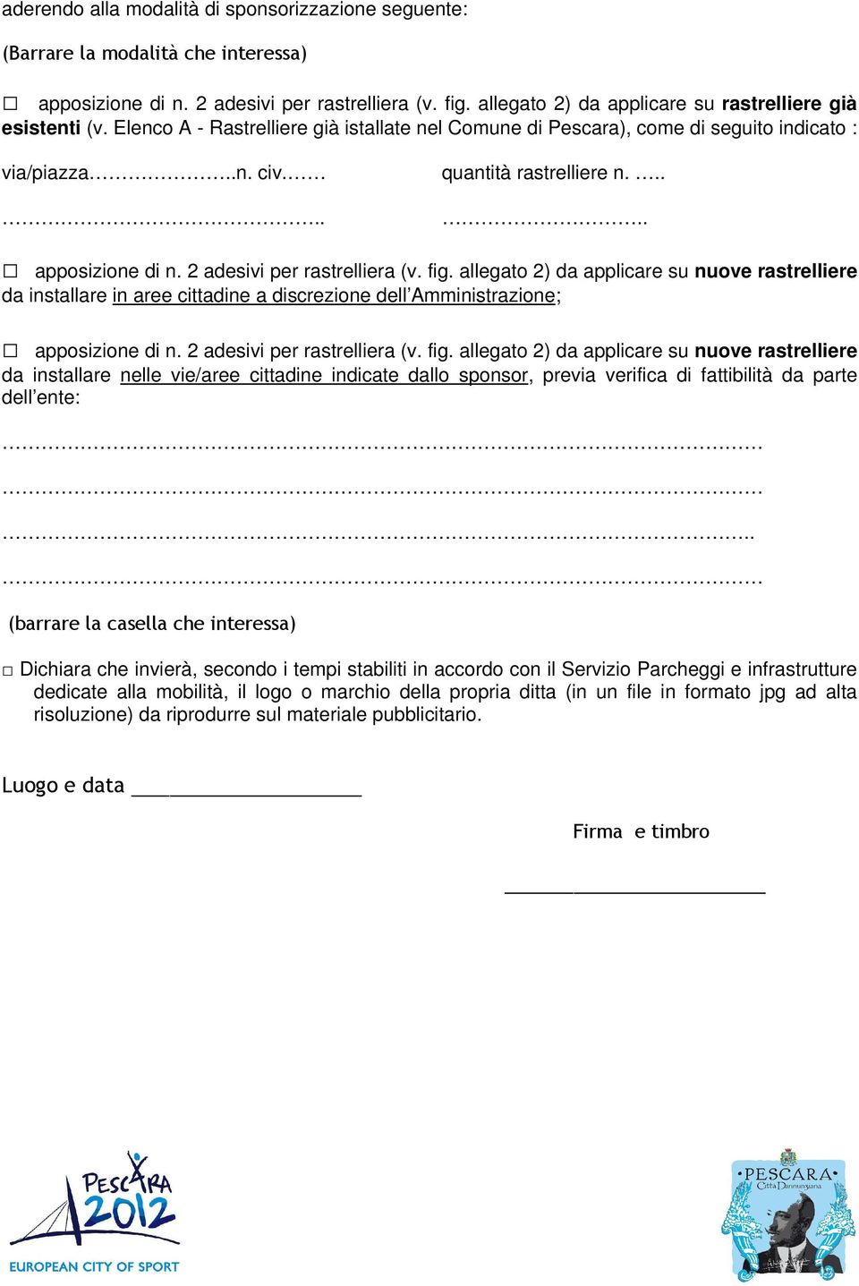 .... apposizione di n. 2 adesivi per rastrelliera (v. fig. allegato 2) da applicare su nuove rastrelliere da installare in aree cittadine a discrezione dell Amministrazione; apposizione di n.