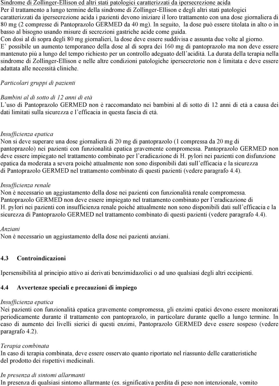 In seguito, la dose può essere titolata in alto o in basso al bisogno usando misure di secrezioni gastriche acide come guida.