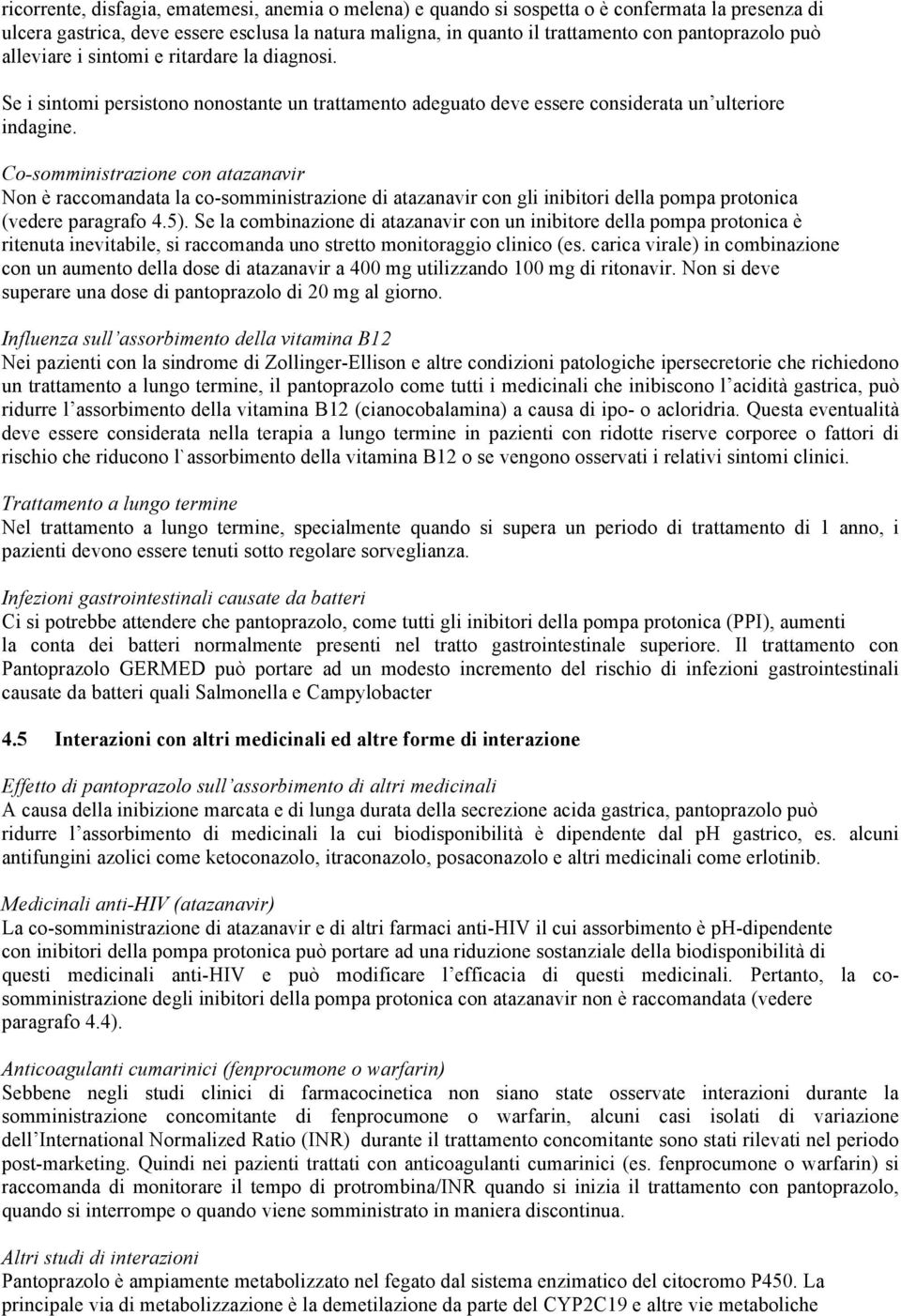 Co-somministrazione con atazanavir Non è raccomandata la co-somministrazione di atazanavir con gli inibitori della pompa protonica (vedere paragrafo 4.5).