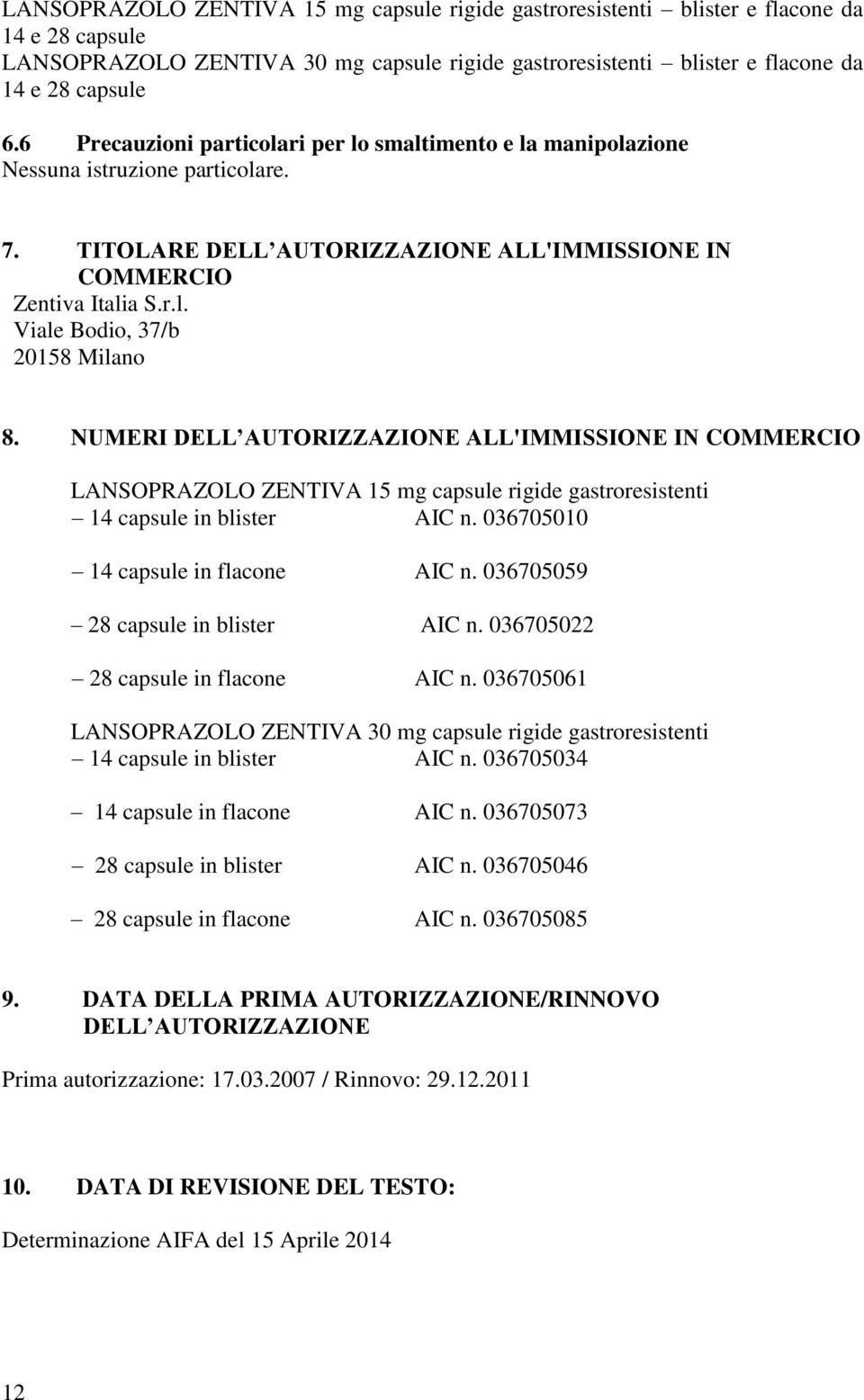 NUMERI DELL AUTORIZZAZIONE ALL'IMMISSIONE IN COMMERCIO LANSOPRAZOLO ZENTIVA 15 mg capsule rigide gastroresistenti 14 capsule in blister AIC n. 036705010 14 capsule in flacone AIC n.